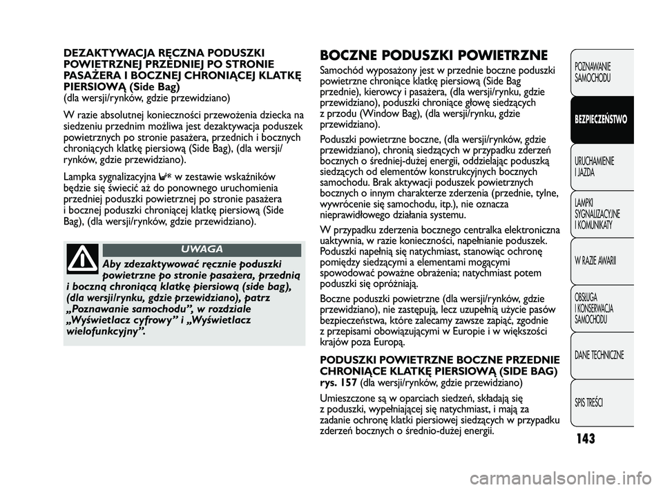 FIAT DUCATO 2008 Instrukcja obsługi (in Polish) 143
POZNAWANIE
SAMOCHODU
BEZPIECZEŃSTWO
URUCHAMIENIE
I JAZDA
LAMPKI
SYGNALIZACYJNE
I KOMUNIKATY
W RAZIE AWARII
OBS¸UGA
I KONSERWACJA
SAMOCHODU
DANE TECHNICZNE
SPIS TREÂCI
BOCZNE PODUSZKI POWIETRZNE FIAT DUCATO 2008 Instrukcja obsługi (in Polish) 143
POZNAWANIE
SAMOCHODU
BEZPIECZEŃSTWO
URUCHAMIENIE
I JAZDA
LAMPKI
SYGNALIZACYJNE
I KOMUNIKATY
W RAZIE AWARII
OBS¸UGA
I KONSERWACJA
SAMOCHODU
DANE TECHNICZNE
SPIS TREÂCI
BOCZNE PODUSZKI POWIETRZNE
