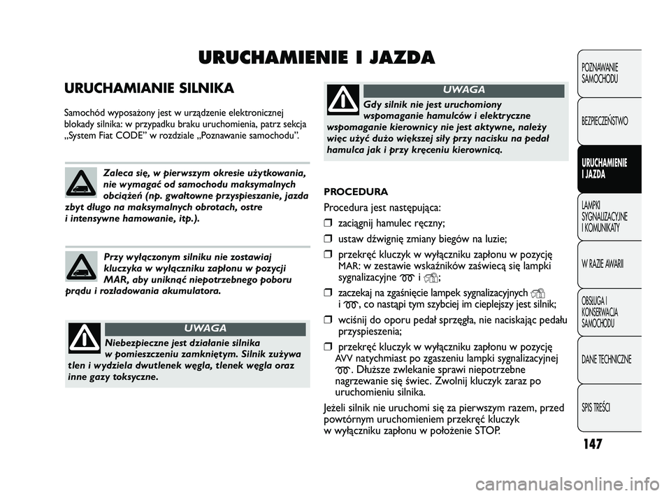 FIAT DUCATO 2008 Instrukcja obsługi (in Polish) 147
POZNAWANIE
SAMOCHODU
BEZPIECZE¡STWO
URUCHAMIENIE
I JAZDA
LAMPKI
SYGNALIZACYJNE
I KOMUNIKATY
W RAZIE AWARII
OBS¸UGA I
KONSERWACJA
SAMOCHODU
DANE TECHNICZNE
SPIS TREÂCI
PROCEDURA
Procedura jest FIAT DUCATO 2008 Instrukcja obsługi (in Polish) 147
POZNAWANIE
SAMOCHODU
BEZPIECZE¡STWO
URUCHAMIENIE
I JAZDA
LAMPKI
SYGNALIZACYJNE
I KOMUNIKATY
W RAZIE AWARII
OBS¸UGA I
KONSERWACJA
SAMOCHODU
DANE TECHNICZNE
SPIS TREÂCI
PROCEDURA
Procedura jest