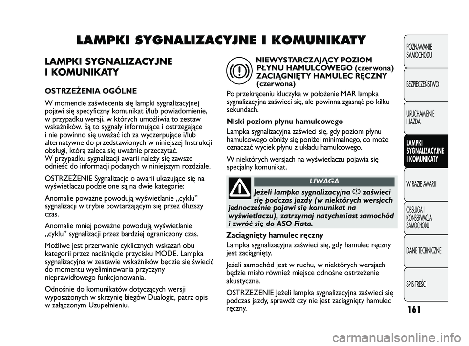 FIAT DUCATO 2008 Instrukcja obsługi (in Polish) 161
POZNAWANIE
SAMOCHODU
BEZPIECZE¡STWO
URUCHAMIENIE
I JAZDA
LAMPKI
SYGNALIZACYJNE
I KOMUNIKATY
W RAZIE AWARII
OBS¸UGA I
KONSERWACJA
SAMOCHODU
DANE TECHNICZNE
SPIS TREÂCI
LAMPKI SYGNALIZACYJNE
I KO FIAT DUCATO 2008 Instrukcja obsługi (in Polish) 161
POZNAWANIE
SAMOCHODU
BEZPIECZE¡STWO
URUCHAMIENIE
I JAZDA
LAMPKI
SYGNALIZACYJNE
I KOMUNIKATY
W RAZIE AWARII
OBS¸UGA I
KONSERWACJA
SAMOCHODU
DANE TECHNICZNE
SPIS TREÂCI
LAMPKI SYGNALIZACYJNE
I KO