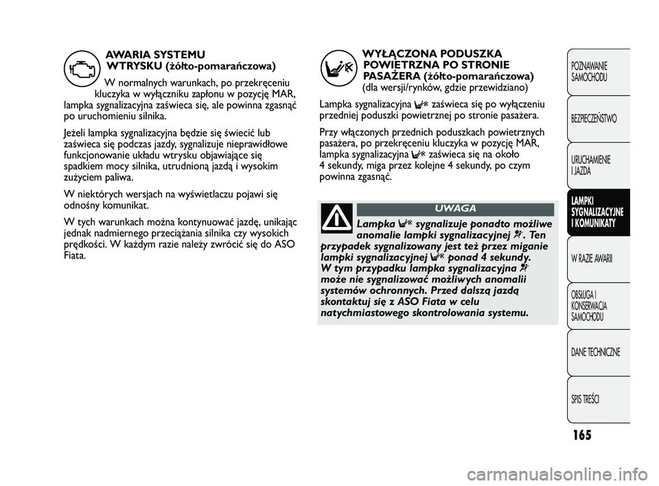 FIAT DUCATO 2008 Instrukcja obsługi (in Polish) 165
POZNAWANIE
SAMOCHODU
BEZPIECZE¡STWO
URUCHAMIENIE
I JAZDA
LAMPKI
SYGNALIZACYJNE
I KOMUNIKATY
W RAZIE AWARII
OBS¸UGA I
KONSERWACJA
SAMOCHODU
DANE TECHNICZNE
SPIS TREÂCI
WYŁĄCZONA PODUSZKA
POWIE FIAT DUCATO 2008 Instrukcja obsługi (in Polish) 165
POZNAWANIE
SAMOCHODU
BEZPIECZE¡STWO
URUCHAMIENIE
I JAZDA
LAMPKI
SYGNALIZACYJNE
I KOMUNIKATY
W RAZIE AWARII
OBS¸UGA I
KONSERWACJA
SAMOCHODU
DANE TECHNICZNE
SPIS TREÂCI
WYŁĄCZONA PODUSZKA
POWIE