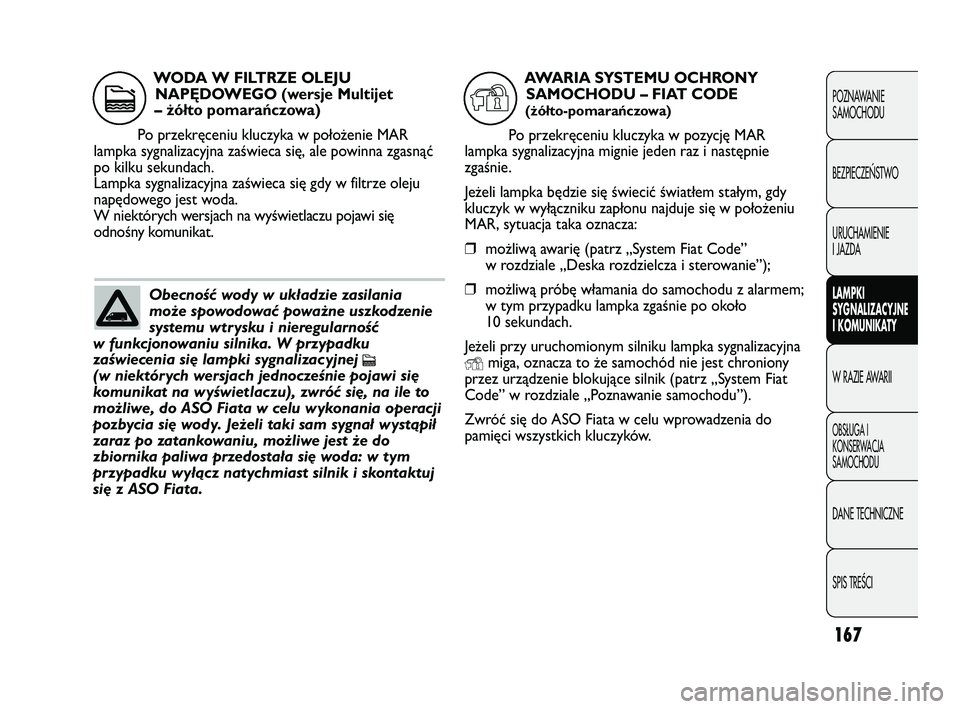 FIAT DUCATO 2008 Instrukcja obsługi (in Polish) 167
POZNAWANIE
SAMOCHODU
BEZPIECZE¡STWO
URUCHAMIENIE
I JAZDA
LAMPKI
SYGNALIZACYJNE
I KOMUNIKATY
W RAZIE AWARII
OBS¸UGA I
KONSERWACJA
SAMOCHODU
DANE TECHNICZNE
SPIS TREÂCI
Obecność wody w układzi FIAT DUCATO 2008 Instrukcja obsługi (in Polish) 167
POZNAWANIE
SAMOCHODU
BEZPIECZE¡STWO
URUCHAMIENIE
I JAZDA
LAMPKI
SYGNALIZACYJNE
I KOMUNIKATY
W RAZIE AWARII
OBS¸UGA I
KONSERWACJA
SAMOCHODU
DANE TECHNICZNE
SPIS TREÂCI
Obecność wody w układzi