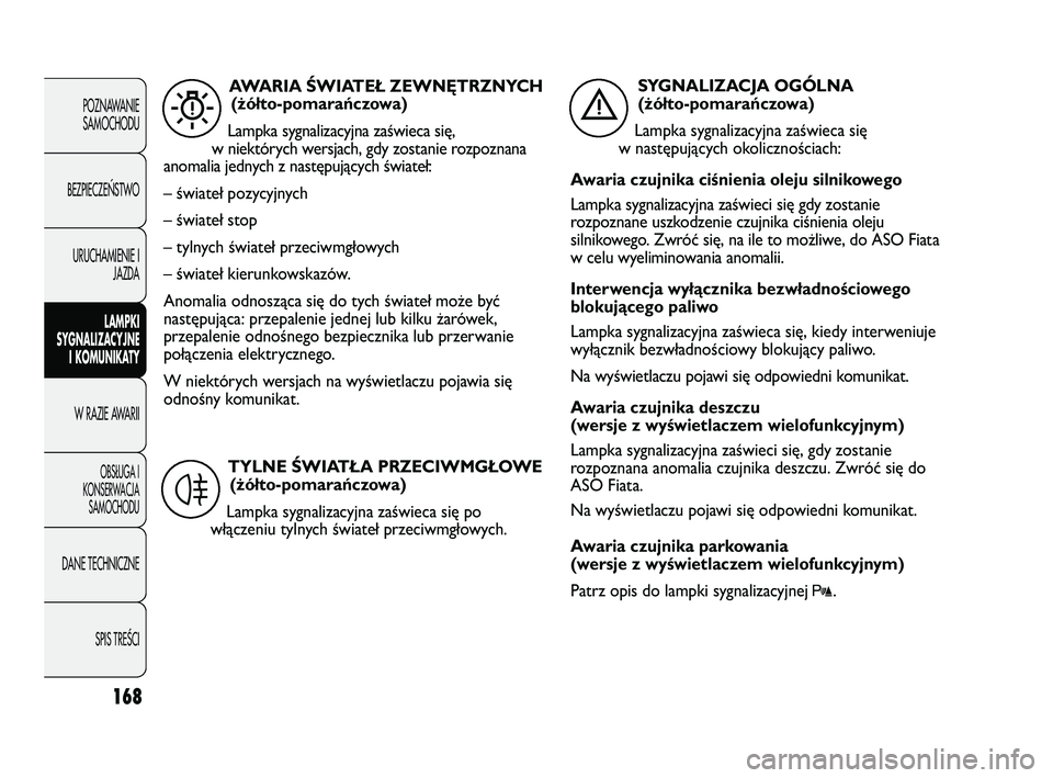 FIAT DUCATO 2008 Instrukcja obsługi (in Polish) 168
POZNAWANIE
SAMOCHODU
BEZPIECZE¡STWO
URUCHAMIENIE I
JAZDA
LAMPKI
SYGNALIZACYJNE
I KOMUNIKATY
W RAZIE AWARII
OBS¸UGA I
KONSERWACJA
SAMOCHODU
DANE TECHNICZNE
SPIS TREÂCI
AWARIA ŚWIATEŁ ZEWNĘTRZ FIAT DUCATO 2008 Instrukcja obsługi (in Polish) 168
POZNAWANIE
SAMOCHODU
BEZPIECZE¡STWO
URUCHAMIENIE I
JAZDA
LAMPKI
SYGNALIZACYJNE
I KOMUNIKATY
W RAZIE AWARII
OBS¸UGA I
KONSERWACJA
SAMOCHODU
DANE TECHNICZNE
SPIS TREÂCI
AWARIA ŚWIATEŁ ZEWNĘTRZ