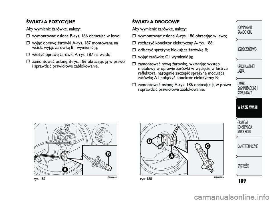 FIAT DUCATO 2008 Instrukcja obsługi (in Polish) 189
POZNAWANIE
SAMOCHODU
BEZPIECZE¡STWO
URUCHAMIENIE I
JAZDA
LAMPKI
SYGNALIZACYJNE I
KOMUNIKATY
W RAZIE AWARII
OBS¸UGA I
KONSERWACJA
SAMOCHODU
DANE TECHNICZNE
SPIS TREÂCI
F0N0082mrys. 187F0N0083mry FIAT DUCATO 2008 Instrukcja obsługi (in Polish) 189
POZNAWANIE
SAMOCHODU
BEZPIECZE¡STWO
URUCHAMIENIE I
JAZDA
LAMPKI
SYGNALIZACYJNE I
KOMUNIKATY
W RAZIE AWARII
OBS¸UGA I
KONSERWACJA
SAMOCHODU
DANE TECHNICZNE
SPIS TREÂCI
F0N0082mrys. 187F0N0083mry