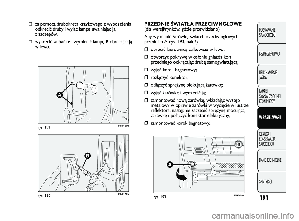 FIAT DUCATO 2008 Instrukcja obsługi (in Polish) 191
POZNAWANIE
SAMOCHODU
BEZPIECZE¡STWO
URUCHAMIENIE I
JAZDA
LAMPKI
SYGNALIZACYJNE I
KOMUNIKATY
W RAZIE AWARII
OBS¸UGA I
KONSERWACJA
SAMOCHODU
DANE TECHNICZNE
SPIS TREÂCI
F0N0169mrys. 191
❒za pom FIAT DUCATO 2008 Instrukcja obsługi (in Polish) 191
POZNAWANIE
SAMOCHODU
BEZPIECZE¡STWO
URUCHAMIENIE I
JAZDA
LAMPKI
SYGNALIZACYJNE I
KOMUNIKATY
W RAZIE AWARII
OBS¸UGA I
KONSERWACJA
SAMOCHODU
DANE TECHNICZNE
SPIS TREÂCI
F0N0169mrys. 191
❒za pom