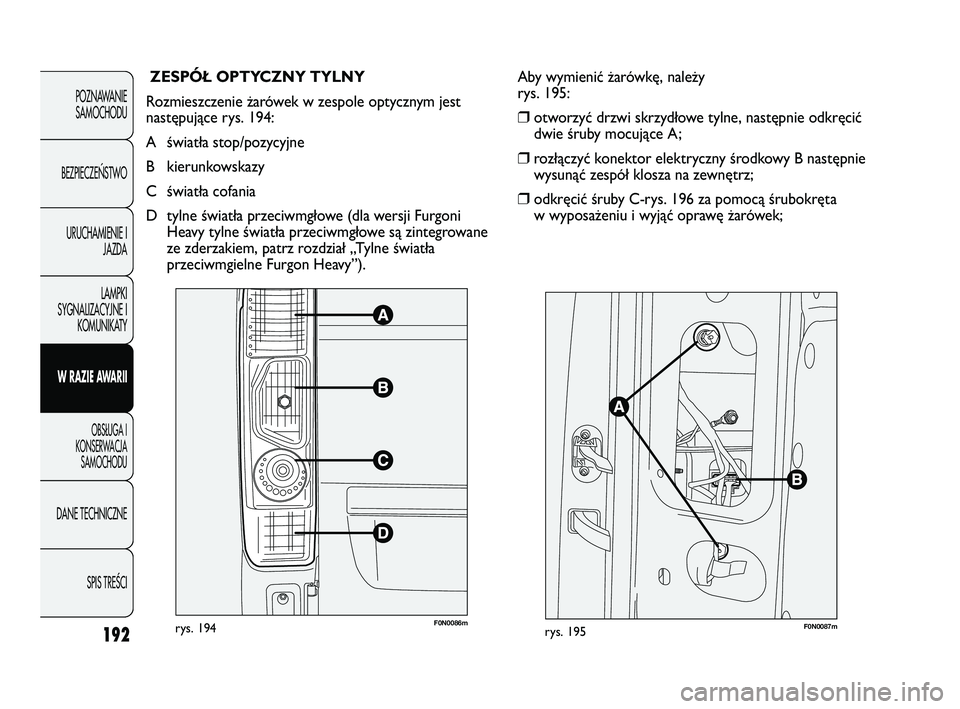 FIAT DUCATO 2008  Instrukcja obsługi (in Polish) 192
POZNAWANIE
SAMOCHODU
BEZPIECZE¡STWO
URUCHAMIENIE I
JAZDA
LAMPKI
SYGNALIZACYJNE I
KOMUNIKATY
W RAZIE AWARII
OBS¸UGA I
KONSERWACJA
SAMOCHODU
DANE TECHNICZNE
SPIS TREÂCI
ZESPÓŁ OPTYCZNY TYLNY
Ro