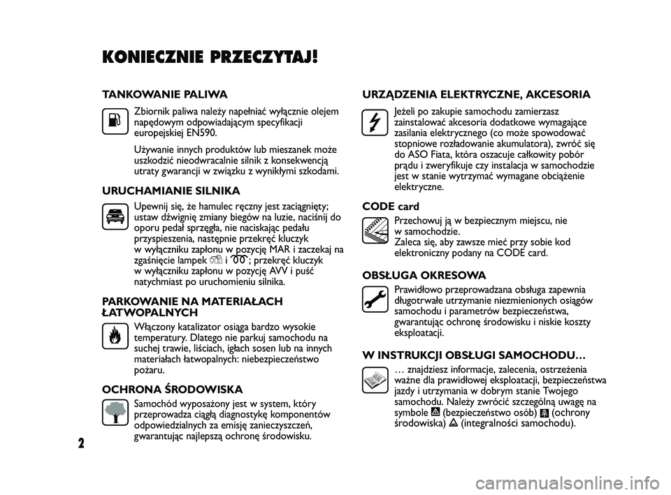 FIAT DUCATO 2008 Instrukcja obsługi (in Polish) 2
TANKOWANIE PALIWA
Zbiornik paliwa należy napełniać wyłącznie olejem
napędowym odpowiadającym specyfikacji
europejskiej EN590.
Używanie innych produktów lub mieszanek może
uszkodzić nieodw FIAT DUCATO 2008 Instrukcja obsługi (in Polish) 2
TANKOWANIE PALIWA
Zbiornik paliwa należy napełniać wyłącznie olejem
napędowym odpowiadającym specyfikacji
europejskiej EN590.
Używanie innych produktów lub mieszanek może
uszkodzić nieodw