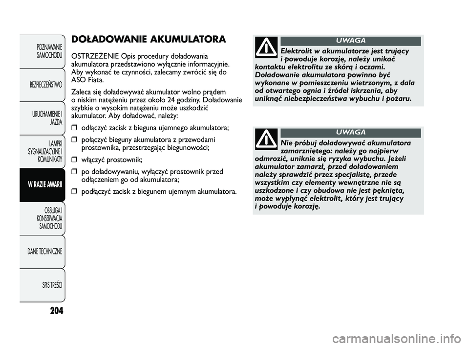 FIAT DUCATO 2008 Instrukcja obsługi (in Polish) 204
POZNAWANIE
SAMOCHODU
BEZPIECZE¡STWO
URUCHAMIENIE I
JAZDA
LAMPKI
SYGNALIZACYJNE I
KOMUNIKATY
W RAZIE AWARII
OBS¸UGA I
KONSERWACJA
SAMOCHODU
DANE TECHNICZNE
SPIS TREÂCI
DOŁADOWANIE AKUMULATORA
O FIAT DUCATO 2008 Instrukcja obsługi (in Polish) 204
POZNAWANIE
SAMOCHODU
BEZPIECZE¡STWO
URUCHAMIENIE I
JAZDA
LAMPKI
SYGNALIZACYJNE I
KOMUNIKATY
W RAZIE AWARII
OBS¸UGA I
KONSERWACJA
SAMOCHODU
DANE TECHNICZNE
SPIS TREÂCI
DOŁADOWANIE AKUMULATORA
O