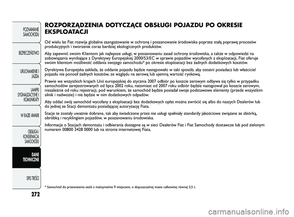 FIAT DUCATO 2008 Instrukcja obsługi (in Polish) 272
POZNAWANIE
SAMOCHODU
BEZPIECZE¡STWO
URUCHAMIENIE I
JAZDA
LAMPKI
SYGNALIZACYJNE I
KOMUNIKATY
W RAZIE AWARII
OBS¸UGA I
KONSERWACJA
SAMOCHODU
DANE
TECHNICZNE
SPIS TREÂCI
ROZPORZĄDZENIA DOTYCZĄCE FIAT DUCATO 2008 Instrukcja obsługi (in Polish) 272
POZNAWANIE
SAMOCHODU
BEZPIECZE¡STWO
URUCHAMIENIE I
JAZDA
LAMPKI
SYGNALIZACYJNE I
KOMUNIKATY
W RAZIE AWARII
OBS¸UGA I
KONSERWACJA
SAMOCHODU
DANE
TECHNICZNE
SPIS TREÂCI
ROZPORZĄDZENIA DOTYCZĄCE