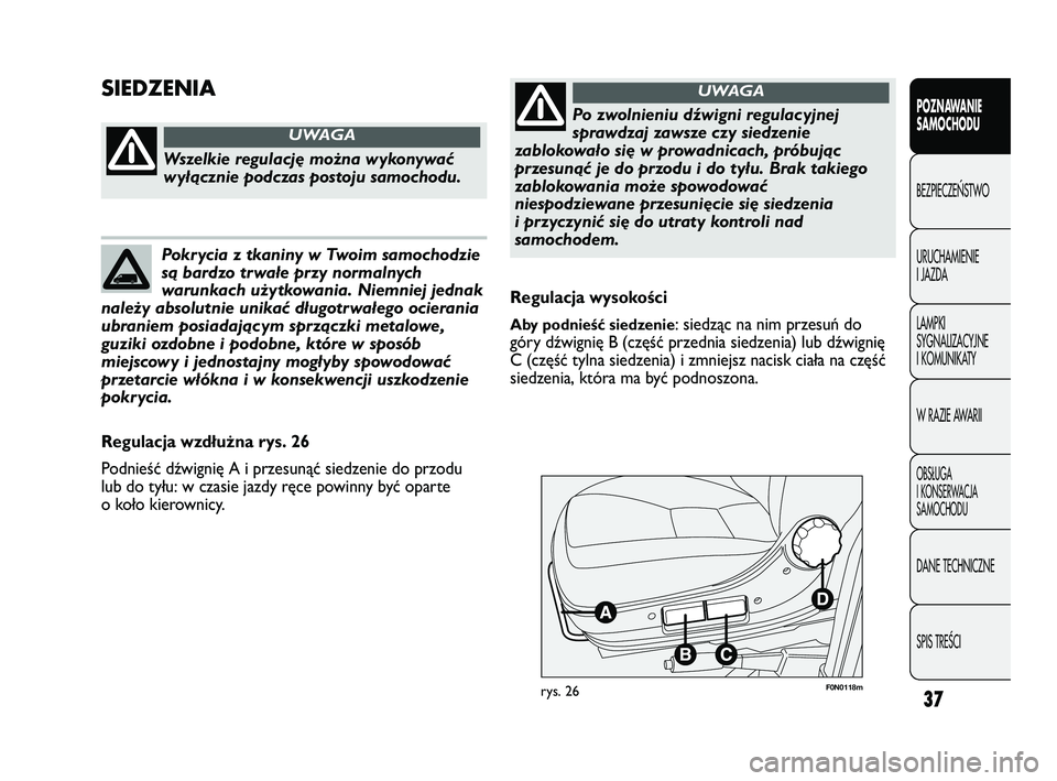 FIAT DUCATO 2008 Instrukcja obsługi (in Polish) 37
POZNAWANIE
SAMOCHODU
BEZPIECZE¡STWO
URUCHAMIENIE
I JAZDA
LAMPKI
SYGNALIZACYJNE
I KOMUNIKATY
W RAZIE AWARII
OBS¸UGA
I KONSERWACJA
SAMOCHODU
DANE TECHNICZNE
SPIS TREÂCI
F0N0118mrys. 26
Regulacja w FIAT DUCATO 2008 Instrukcja obsługi (in Polish) 37
POZNAWANIE
SAMOCHODU
BEZPIECZE¡STWO
URUCHAMIENIE
I JAZDA
LAMPKI
SYGNALIZACYJNE
I KOMUNIKATY
W RAZIE AWARII
OBS¸UGA
I KONSERWACJA
SAMOCHODU
DANE TECHNICZNE
SPIS TREÂCI
F0N0118mrys. 26
Regulacja w