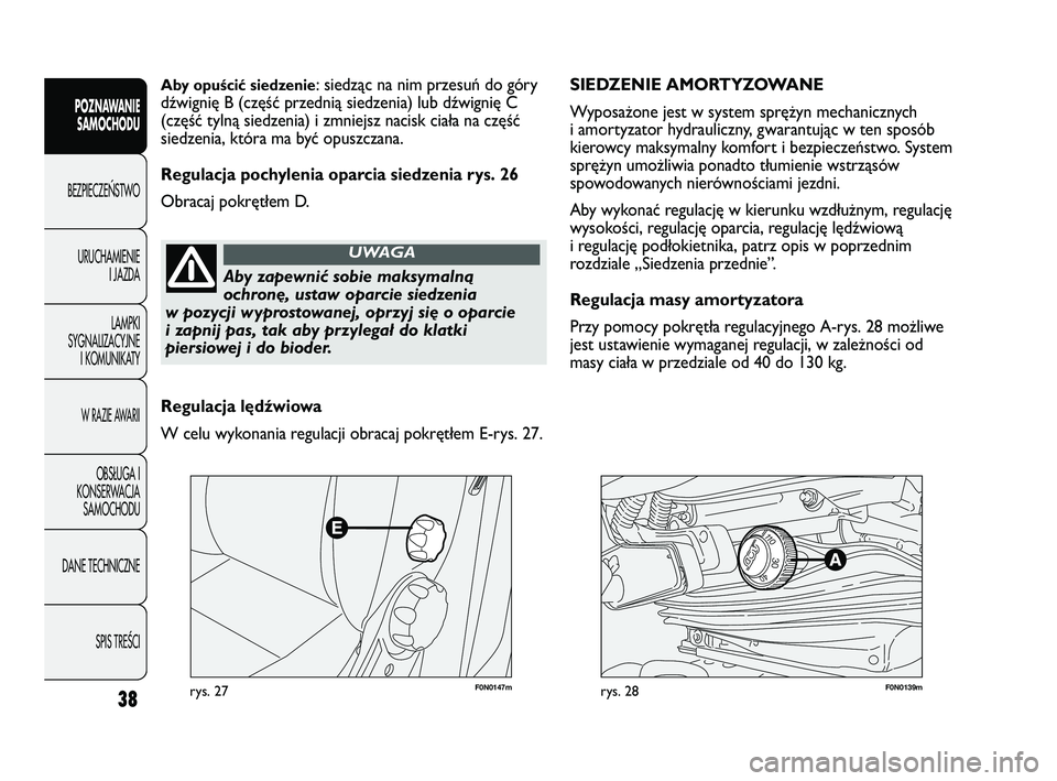 FIAT DUCATO 2008 Instrukcja obsługi (in Polish) F0N0147mrys. 27F0N0139mrys. 28
SIEDZENIE AMORTYZOWANE
Wyposażone jest w system sprężyn mechanicznych
i amortyzator hydrauliczny, gwarantując w ten sposób
kierowcy maksymalny komfort i bezpiecze FIAT DUCATO 2008 Instrukcja obsługi (in Polish) F0N0147mrys. 27F0N0139mrys. 28
SIEDZENIE AMORTYZOWANE
Wyposażone jest w system sprężyn mechanicznych
i amortyzator hydrauliczny, gwarantując w ten sposób
kierowcy maksymalny komfort i bezpiecze