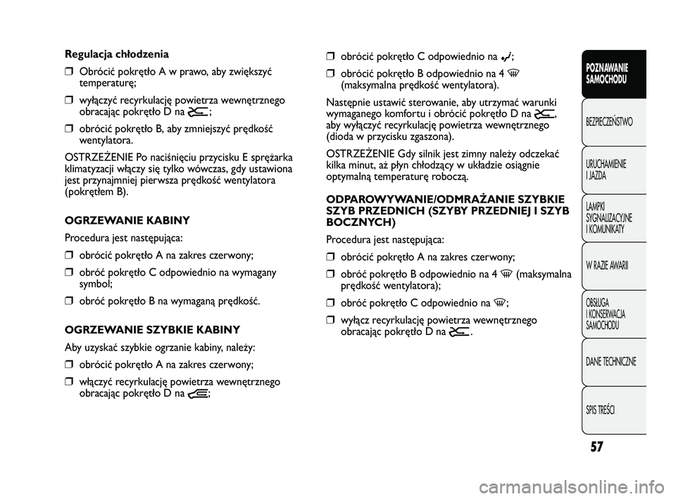 FIAT DUCATO 2008 Instrukcja obsługi (in Polish) 57
POZNAWANIE
SAMOCHODU
BEZPIECZE¡STWO
URUCHAMIENIE
I JAZDA
LAMPKI
SYGNALIZACYJNE
I KOMUNIKATY
W RAZIE AWARII
OBS¸UGA
I KONSERWACJA
SAMOCHODU
DANE TECHNICZNE
SPIS TREÂCI
❒obrócić pokrętło C o FIAT DUCATO 2008 Instrukcja obsługi (in Polish) 57
POZNAWANIE
SAMOCHODU
BEZPIECZE¡STWO
URUCHAMIENIE
I JAZDA
LAMPKI
SYGNALIZACYJNE
I KOMUNIKATY
W RAZIE AWARII
OBS¸UGA
I KONSERWACJA
SAMOCHODU
DANE TECHNICZNE
SPIS TREÂCI
❒obrócić pokrętło C o
