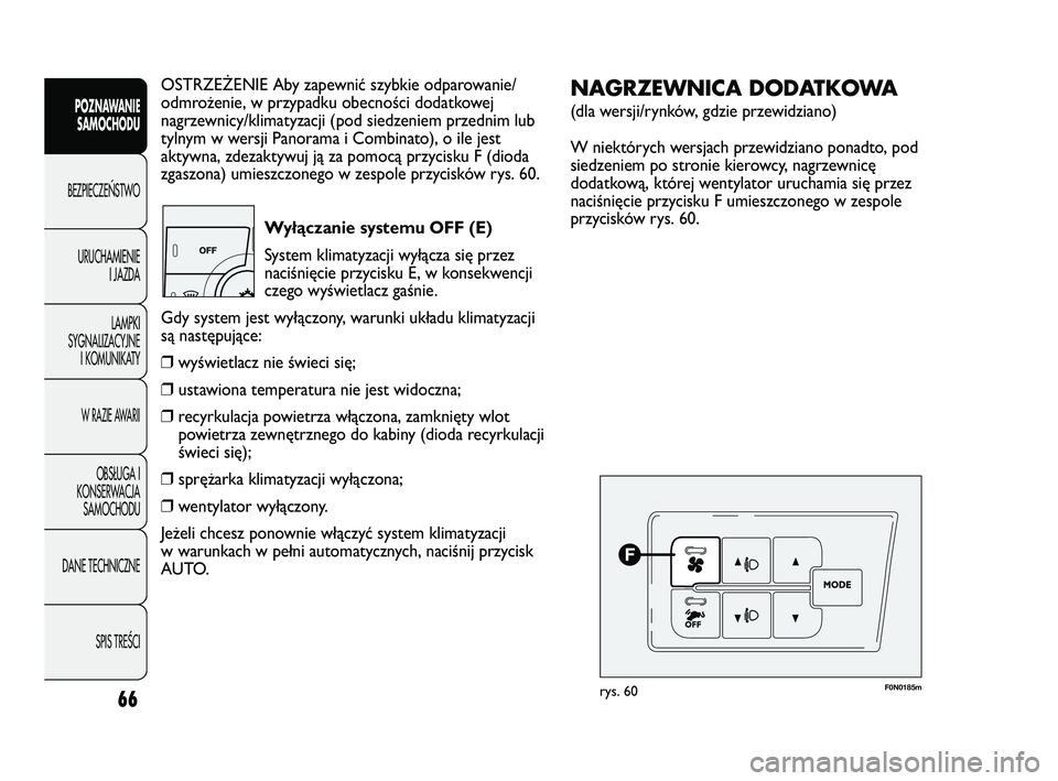FIAT DUCATO 2008 Instrukcja obsługi (in Polish) 66
POZNAWANIE
SAMOCHODU
BEZPIECZE¡STWO
URUCHAMIENIE
I JAZDA
LAMPKI
SYGNALIZACYJNE
I KOMUNIKATY
W RAZIE AWARII
OBS¸UGA I
KONSERWACJA
SAMOCHODU
DANE TECHNICZNE
SPIS TREÂCI
OSTRZEŻENIE Aby zapewnić FIAT DUCATO 2008 Instrukcja obsługi (in Polish) 66
POZNAWANIE
SAMOCHODU
BEZPIECZE¡STWO
URUCHAMIENIE
I JAZDA
LAMPKI
SYGNALIZACYJNE
I KOMUNIKATY
W RAZIE AWARII
OBS¸UGA I
KONSERWACJA
SAMOCHODU
DANE TECHNICZNE
SPIS TREÂCI
OSTRZEŻENIE Aby zapewnić
