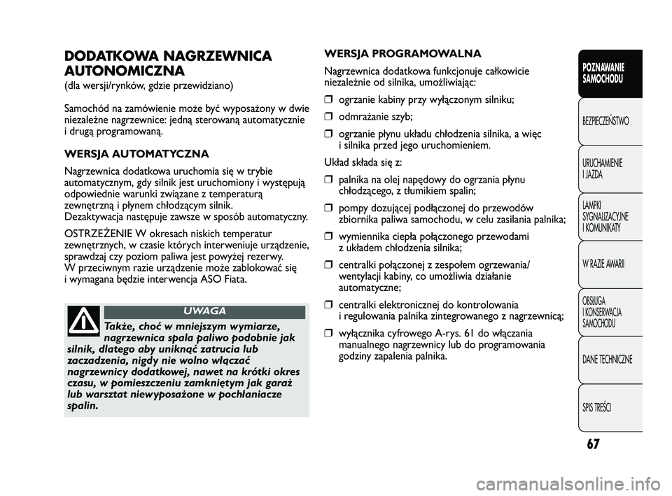 FIAT DUCATO 2008 Instrukcja obsługi (in Polish) 67
POZNAWANIE
SAMOCHODU
BEZPIECZE¡STWO
URUCHAMIENIE
I JAZDA
LAMPKI
SYGNALIZACYJNE
I KOMUNIKATY
W RAZIE AWARII
OBS¸UGA
I KONSERWACJA
SAMOCHODU
DANE TECHNICZNE
SPIS TREÂCI
DODATKOWA NAGRZEWNICA
AUTON FIAT DUCATO 2008 Instrukcja obsługi (in Polish) 67
POZNAWANIE
SAMOCHODU
BEZPIECZE¡STWO
URUCHAMIENIE
I JAZDA
LAMPKI
SYGNALIZACYJNE
I KOMUNIKATY
W RAZIE AWARII
OBS¸UGA
I KONSERWACJA
SAMOCHODU
DANE TECHNICZNE
SPIS TREÂCI
DODATKOWA NAGRZEWNICA
AUTON