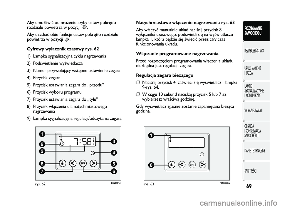 FIAT DUCATO 2008 Instrukcja obsługi (in Polish) 69
POZNAWANIE
SAMOCHODU
BEZPIECZE¡STWO
URUCHAMIENIE
I JAZDA
LAMPKI
SYGNALIZACYJNE
I KOMUNIKATY
W RAZIE AWARII
OBS¸UGA
I KONSERWACJA
SAMOCHODU
DANE TECHNICZNE
SPIS TREÂCI
F0N0151mrys. 62
Aby umożli FIAT DUCATO 2008 Instrukcja obsługi (in Polish) 69
POZNAWANIE
SAMOCHODU
BEZPIECZE¡STWO
URUCHAMIENIE
I JAZDA
LAMPKI
SYGNALIZACYJNE
I KOMUNIKATY
W RAZIE AWARII
OBS¸UGA
I KONSERWACJA
SAMOCHODU
DANE TECHNICZNE
SPIS TREÂCI
F0N0151mrys. 62
Aby umożli