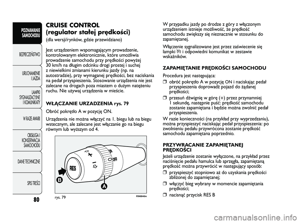 FIAT DUCATO 2008 Instrukcja obsługi (in Polish) 80
POZNAWANIE
SAMOCHODU
BEZPIECZE¡STWO
URUCHAMIENIE
I JAZDA
LAMPKI
SYGNALIZACYJNE
I KOMUNIKATY
W RAZIE AWARII
OBS¸UGA I
KONSERWACJA
SAMOCHODU
DANE TECHNICZNE
SPIS TREÂCI
W przypadku jazdy po drodze FIAT DUCATO 2008 Instrukcja obsługi (in Polish) 80
POZNAWANIE
SAMOCHODU
BEZPIECZE¡STWO
URUCHAMIENIE
I JAZDA
LAMPKI
SYGNALIZACYJNE
I KOMUNIKATY
W RAZIE AWARII
OBS¸UGA I
KONSERWACJA
SAMOCHODU
DANE TECHNICZNE
SPIS TREÂCI
W przypadku jazdy po drodze