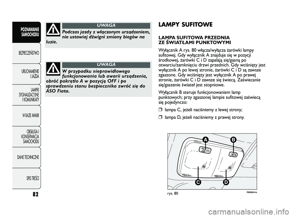 FIAT DUCATO 2008 Instrukcja obsługi (in Polish) 82
POZNAWANIE
SAMOCHODU
BEZPIECZE¡STWO
URUCHAMIENIE
I JAZDA
LAMPKI
SYGNALIZACYJNE
I KOMUNIKATY
W RAZIE AWARII
OBS¸UGA I
KONSERWACJA
SAMOCHODU
DANE TECHNICZNE
SPIS TREÂCI
F0N0041mrys. 80
LAMPY SUFIT FIAT DUCATO 2008 Instrukcja obsługi (in Polish) 82
POZNAWANIE
SAMOCHODU
BEZPIECZE¡STWO
URUCHAMIENIE
I JAZDA
LAMPKI
SYGNALIZACYJNE
I KOMUNIKATY
W RAZIE AWARII
OBS¸UGA I
KONSERWACJA
SAMOCHODU
DANE TECHNICZNE
SPIS TREÂCI
F0N0041mrys. 80
LAMPY SUFIT