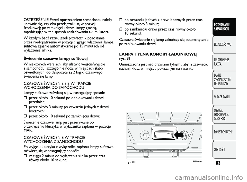 FIAT DUCATO 2008 Instrukcja obsługi (in Polish) 83
POZNAWANIE
SAMOCHODU
BEZPIECZE¡STWO
URUCHAMIENIE
I JAZDA
LAMPKI
SYGNALIZACYJNE
I KOMUNIKATY
W RAZIE AWARII
OBS¸UGA
I KONSERWACJA
SAMOCHODU
DANE TECHNICZNE
SPIS TREÂCI
❒po otwarciu jednych z dr FIAT DUCATO 2008 Instrukcja obsługi (in Polish) 83
POZNAWANIE
SAMOCHODU
BEZPIECZE¡STWO
URUCHAMIENIE
I JAZDA
LAMPKI
SYGNALIZACYJNE
I KOMUNIKATY
W RAZIE AWARII
OBS¸UGA
I KONSERWACJA
SAMOCHODU
DANE TECHNICZNE
SPIS TREÂCI
❒po otwarciu jednych z dr