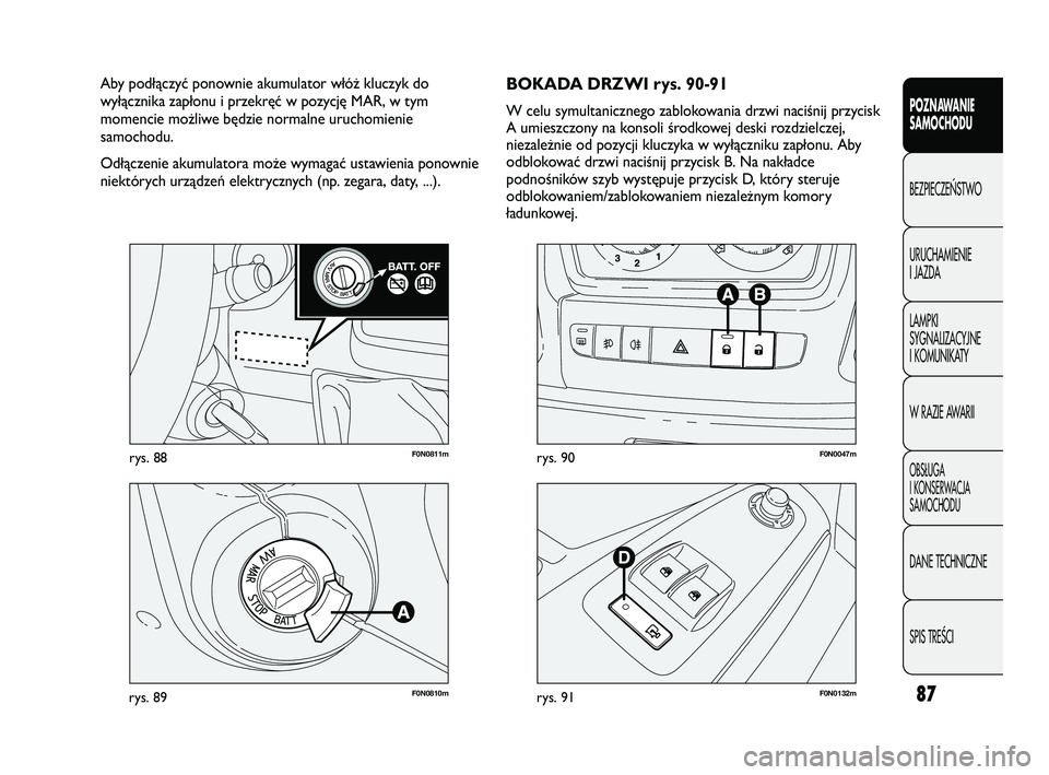 FIAT DUCATO 2008  Instrukcja obsługi (in Polish) 87
POZNAWANIE
SAMOCHODU
BEZPIECZE¡STWO
URUCHAMIENIE
I JAZDA
LAMPKI
SYGNALIZACYJNE
I KOMUNIKATY
W RAZIE AWARII
OBS¸UGA
I KONSERWACJA
SAMOCHODU
DANE TECHNICZNE
SPIS TREÂCI
F0N0811mrys. 88
F0N0810mrys