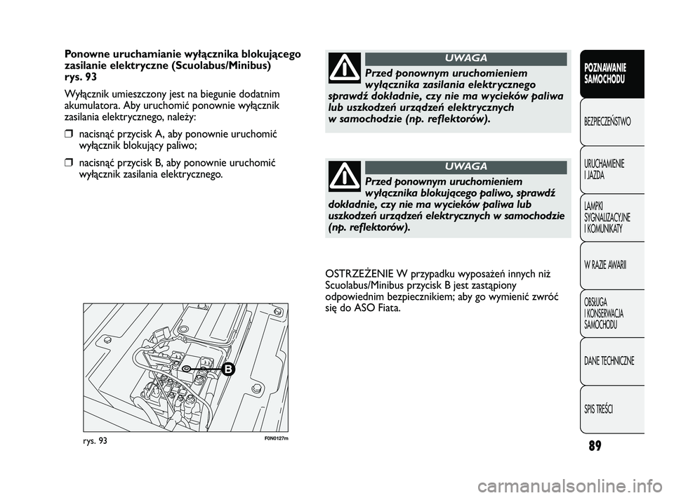 FIAT DUCATO 2008 Instrukcja obsługi (in Polish) 89
POZNAWANIE
SAMOCHODU
BEZPIECZE¡STWO
URUCHAMIENIE
I JAZDA
LAMPKI
SYGNALIZACYJNE
I KOMUNIKATY
W RAZIE AWARII
OBS¸UGA
I KONSERWACJA
SAMOCHODU
DANE TECHNICZNE
SPIS TREÂCI
F0N0127mrys. 93
OSTRZEŻENI FIAT DUCATO 2008 Instrukcja obsługi (in Polish) 89
POZNAWANIE
SAMOCHODU
BEZPIECZE¡STWO
URUCHAMIENIE
I JAZDA
LAMPKI
SYGNALIZACYJNE
I KOMUNIKATY
W RAZIE AWARII
OBS¸UGA
I KONSERWACJA
SAMOCHODU
DANE TECHNICZNE
SPIS TREÂCI
F0N0127mrys. 93
OSTRZEŻENI