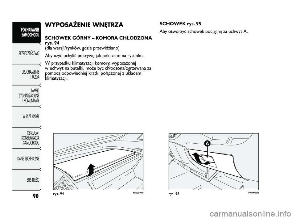 FIAT DUCATO 2008  Instrukcja obsługi (in Polish) 90
POZNAWANIE
SAMOCHODU
BEZPIECZE¡STWO
URUCHAMIENIE
I JAZDA
LAMPKI
SYGNALIZACYJNE
I KOMUNIKATY
W RAZIE AWARII
OBS¸UGA I
KONSERWACJA
SAMOCHODU
DANE TECHNICZNE
SPIS TREÂCI
F0N0049mrys. 94
WYPOSAŻENI
