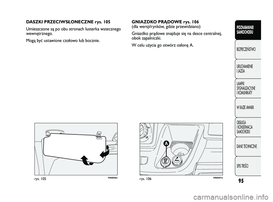 FIAT DUCATO 2008  Instrukcja obsługi (in Polish) 95
POZNAWANIE
SAMOCHODU
BEZPIECZE¡STWO
URUCHAMIENIE
I JAZDA
LAMPKI
SYGNALIZACYJNE
I KOMUNIKATY
W RAZIE AWARII
OBS¸UGA
I KONSERWACJA
SAMOCHODU
DANE TECHNICZNE
SPIS TREÂCI
F0N0057mrys. 106F0N0056mrys