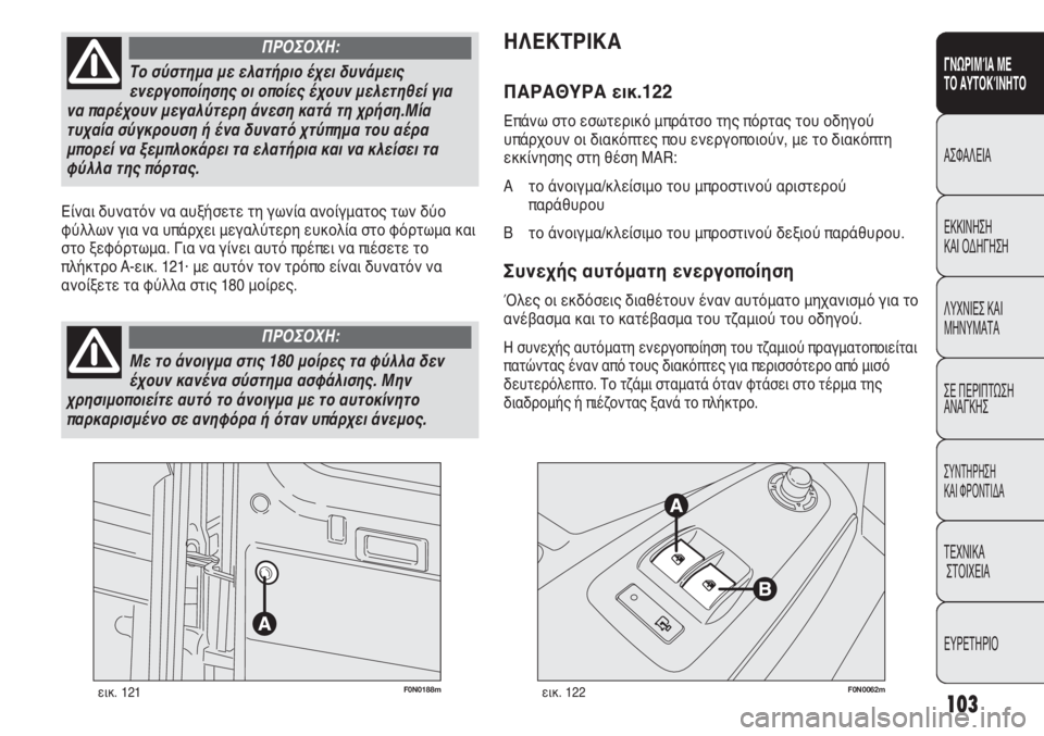FIAT DUCATO 2008 ΒΙΒΛΙΟ ΧΡΗΣΗΣ ΚΑΙ ΣΥΝΤΗΡΗΣΗΣ (in Greek) 103
SICUREZZA
AVVIAMENTO
E GUIDA
SPIE E
MESSAGGI
IN EMERGENZA
MANUTENZIONE
E CURA
DATI TECNICI
INDICE
F0N0188mεικ. 121F0N0062mεικ. 122
ΗΛΕΚΤΡΙΚΑ
ΠΑΡΑΘΥΡΑ εικ.122
Επάνω FIAT DUCATO 2008 ΒΙΒΛΙΟ ΧΡΗΣΗΣ ΚΑΙ ΣΥΝΤΗΡΗΣΗΣ (in Greek) 103
SICUREZZA
AVVIAMENTO
E GUIDA
SPIE E
MESSAGGI
IN EMERGENZA
MANUTENZIONE
E CURA
DATI TECNICI
INDICE
F0N0188mεικ. 121F0N0062mεικ. 122
ΗΛΕΚΤΡΙΚΑ
ΠΑΡΑΘΥΡΑ εικ.122
Επάνω