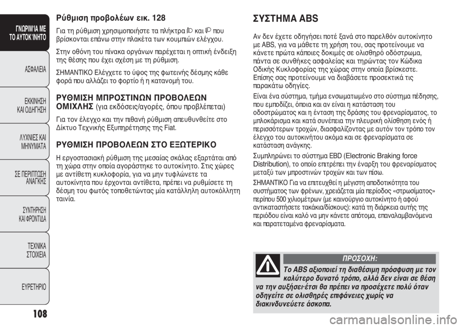 FIAT DUCATO 2008 ΒΙΒΛΙΟ ΧΡΗΣΗΣ ΚΑΙ ΣΥΝΤΗΡΗΣΗΣ (in Greek) 108
SICUREZZA
AVVIAMENTO
E GUIDA
SPIE E
MESSAGGI
IN EMERGENZA
MANUTENZIONE
E CURA
DATI TECNICI
INDICE
ΣΥΣΤΗΜΑ ABS
Αν δεν έχετε οδηγήσει ποτέ ξανά στο παρελθ FIAT DUCATO 2008 ΒΙΒΛΙΟ ΧΡΗΣΗΣ ΚΑΙ ΣΥΝΤΗΡΗΣΗΣ (in Greek) 108
SICUREZZA
AVVIAMENTO
E GUIDA
SPIE E
MESSAGGI
IN EMERGENZA
MANUTENZIONE
E CURA
DATI TECNICI
INDICE
ΣΥΣΤΗΜΑ ABS
Αν δεν έχετε οδηγήσει ποτέ ξανά στο παρελθ