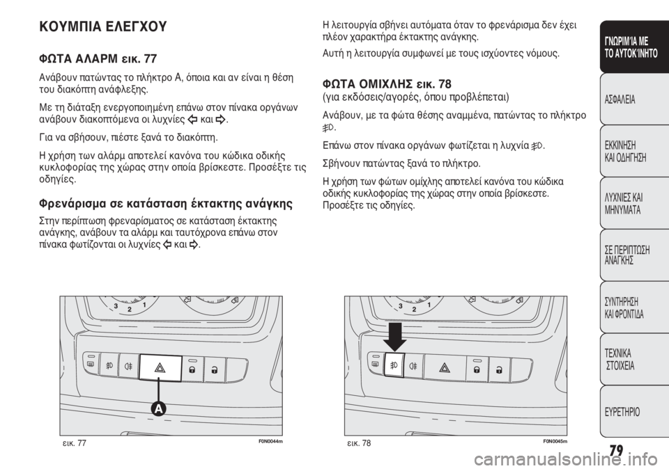 FIAT DUCATO 2008  ΒΙΒΛΙΟ ΧΡΗΣΗΣ ΚΑΙ ΣΥΝΤΗΡΗΣΗΣ (in Greek) 79
SICUREZZA
AVVIAMENTO
E GUIDA
SPIE E
MESSAGGI
IN EMERGENZA
MANUTENZIONE
E CURA
DATI TECNICI
INDICE
F0N0044mεικ. 77F0N0045mεικ. 78
Η λειτουργία σβήνει αυτόματα όταν