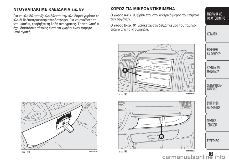 FIAT DUCATO 2008  ΒΙΒΛΙΟ ΧΡΗΣΗΣ ΚΑΙ ΣΥΝΤΗΡΗΣΗΣ (in Greek) 85
ΓΝΩΡΙΜΊΑ ΜΕ 
ΤΟ ΑΥΤΟΚΊΝΗΤΟ
ΑΣΦΑΛΕΙΑ
ΕΚΚΙΝΗΣΗ 
ΚΑΙ ΟΔΗΓΗΣΗ
ΛΥΧΝΙΕΣ ΚΑΙ
ΜΗΝΥΜΑΤΑ
ΣΕ ΠΕΡΙΠΤΩΣΗ
ΑΝΑΓΚΗΣ
ΣΥΝΤΗΡ