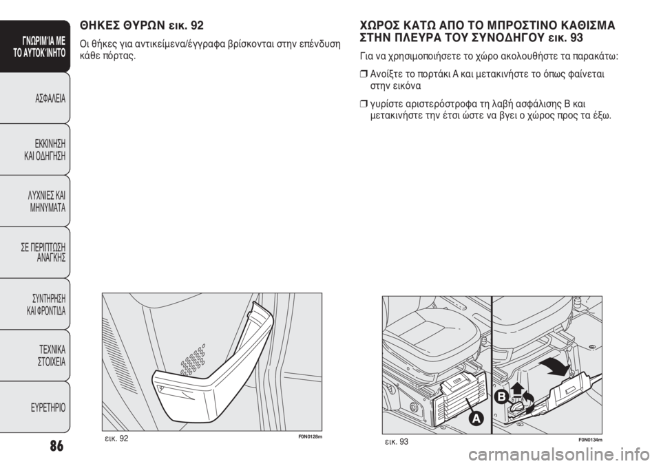 FIAT DUCATO 2008  ΒΙΒΛΙΟ ΧΡΗΣΗΣ ΚΑΙ ΣΥΝΤΗΡΗΣΗΣ (in Greek) 86
SICUREZZA
AVVIAMENTO
E GUIDA
SPIE E
MESSAGGI
IN EMERGENZA
MANUTENZIONE
E CURA
DATI TECNICI
INDICE
F0N0128mεικ. 92F0N0134mεικ. 93
ΧΩΡΟΣ ΚΑΤΩ ΑΠΟ ΤΟ ΜΠΡΟΣΤΙΝΟ ΚΑΘΙΣ