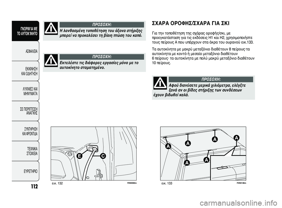 FIAT DUCATO 2010  ΒΙΒΛΙΟ ΧΡΗΣΗΣ ΚΑΙ ΣΥΝΤΗΡΗΣΗΣ (in Greek) 112
SICUREZZA
AVVIAMENTO
E GUIDA
SPIE E
MESSAGGI
IN EMERGENZA
MANUTENZIONE
E CURA
DATI TECNICI
INDICE
F0N0066mεικ. 132F0N0138mεικ. 133
ΣΧΑΡΑ ΟΡΟΦΗΣ/ΣΧΑΡΑ ΓΙΑ ΣΚΙ
Για τ