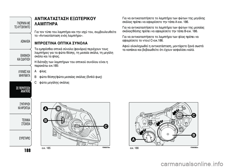 FIAT DUCATO 2010 ΒΙΒΛΙΟ ΧΡΗΣΗΣ ΚΑΙ ΣΥΝΤΗΡΗΣΗΣ (in Greek) 188
F0N0079mεικ. 185F0N0080mεικ. 186
Για να αντικαταστήσετε το λαμπτήρα των φώτων της μεγάλης
σκάλας πρέπει να αφαιρέσετε FIAT DUCATO 2010 ΒΙΒΛΙΟ ΧΡΗΣΗΣ ΚΑΙ ΣΥΝΤΗΡΗΣΗΣ (in Greek) 188
F0N0079mεικ. 185F0N0080mεικ. 186
Για να αντικαταστήσετε το λαμπτήρα των φώτων της μεγάλης
σκάλας πρέπει να αφαιρέσετε