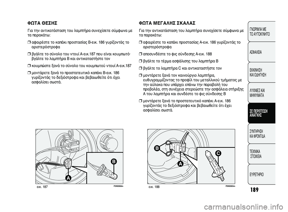 FIAT DUCATO 2010 ΒΙΒΛΙΟ ΧΡΗΣΗΣ ΚΑΙ ΣΥΝΤΗΡΗΣΗΣ (in Greek) 189
CONOSCENZA
DEL
VEICOLO
SICUREZZA
AVVIAMENTO
E GUIDA
SPIE E
MESSAGGI
IN EMERGENZA
MANUTENZIONE
E CURA
DATI TECNICI
INDICE
F0N0082mεικ. 187F0N0083mεικ. 188
ΦΩΤΑ ΜΕΓΑΛΗΣ ΣΚΑΛΑ FIAT DUCATO 2010 ΒΙΒΛΙΟ ΧΡΗΣΗΣ ΚΑΙ ΣΥΝΤΗΡΗΣΗΣ (in Greek) 189
CONOSCENZA
DEL
VEICOLO
SICUREZZA
AVVIAMENTO
E GUIDA
SPIE E
MESSAGGI
IN EMERGENZA
MANUTENZIONE
E CURA
DATI TECNICI
INDICE
F0N0082mεικ. 187F0N0083mεικ. 188
ΦΩΤΑ ΜΕΓΑΛΗΣ ΣΚΑΛΑ
