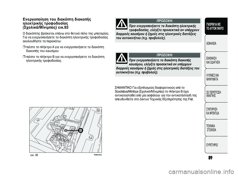 FIAT DUCATO 2010 ΒΙΒΛΙΟ ΧΡΗΣΗΣ ΚΑΙ ΣΥΝΤΗΡΗΣΗΣ (in Greek) 89
SICUREZZA
AVVIAMENTO
E GUIDA
SPIE E
MESSAGGI
IN EMERGENZA
MANUTENZIONE
E CURA
DATI TECNICI
INDICE
F0N0127mεικ. 93
ΣΗΜΑΝΤΙΚΟ Για εξοπλισμούς διαφορετικούς απ FIAT DUCATO 2010 ΒΙΒΛΙΟ ΧΡΗΣΗΣ ΚΑΙ ΣΥΝΤΗΡΗΣΗΣ (in Greek) 89
SICUREZZA
AVVIAMENTO
E GUIDA
SPIE E
MESSAGGI
IN EMERGENZA
MANUTENZIONE
E CURA
DATI TECNICI
INDICE
F0N0127mεικ. 93
ΣΗΜΑΝΤΙΚΟ Για εξοπλισμούς διαφορετικούς απ
