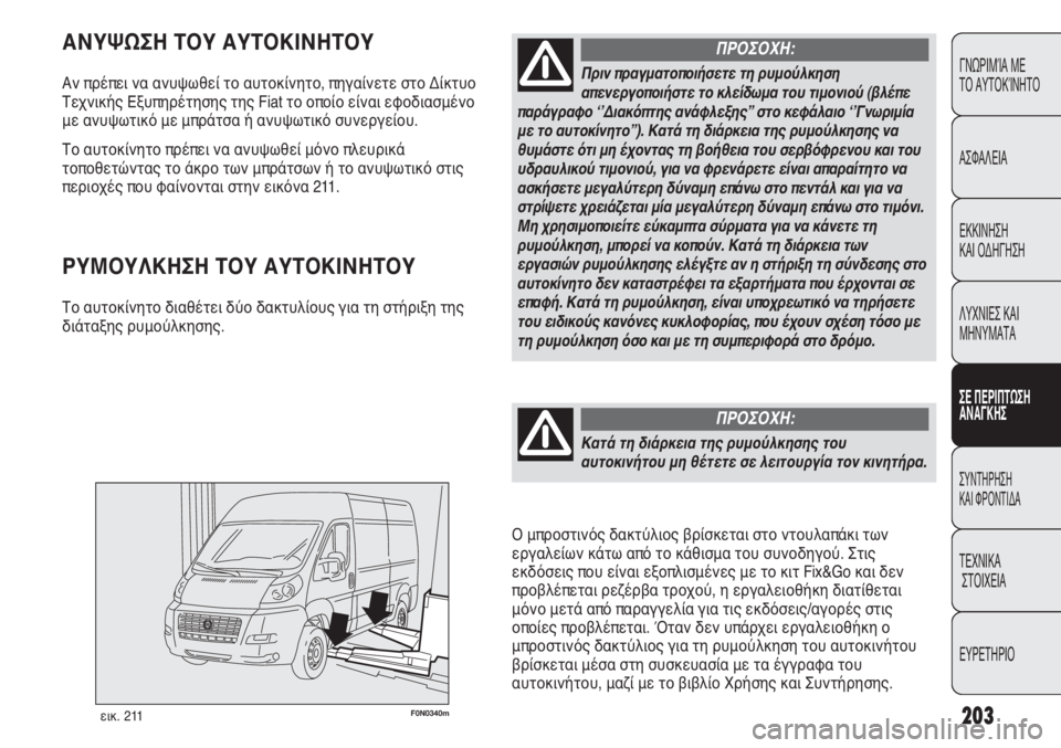 FIAT DUCATO 2011 ΒΙΒΛΙΟ ΧΡΗΣΗΣ ΚΑΙ ΣΥΝΤΗΡΗΣΗΣ (in Greek) 203
CONOSCENZA
DEL
VEICOLO
SICUREZZA
AVVIAMENTO
E GUIDA
SPIE E
MESSAGGI
IN EMERGENZA
MANUTENZIONE
E CURA
DATI TECNICI
INDICE
F0N0340mεικ. 211
ΑΝΥΨΩΣΗ ΤΟΥ ΑΥΤΟΚΙΝΗΤΟΥ
Αν πρ FIAT DUCATO 2011 ΒΙΒΛΙΟ ΧΡΗΣΗΣ ΚΑΙ ΣΥΝΤΗΡΗΣΗΣ (in Greek) 203
CONOSCENZA
DEL
VEICOLO
SICUREZZA
AVVIAMENTO
E GUIDA
SPIE E
MESSAGGI
IN EMERGENZA
MANUTENZIONE
E CURA
DATI TECNICI
INDICE
F0N0340mεικ. 211
ΑΝΥΨΩΣΗ ΤΟΥ ΑΥΤΟΚΙΝΗΤΟΥ
Αν πρ