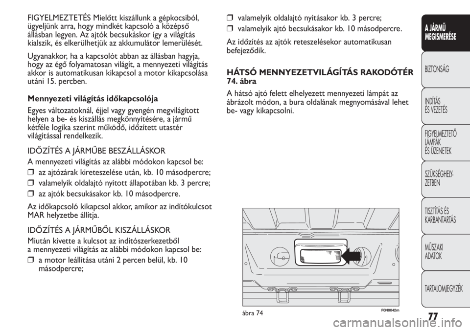 FIAT DUCATO 2011 Kezelési és karbantartási útmutató (in Hungarian) 77
A JÁRMŰ
MEGISMERÉSE
BIZTONSÁG
INDÍTÁS
ÉS VEZETÉS
FIGYELMEZTETŐ
LÁMPÁK
ÉS ÜZENETEK
SZÜKSÉGHELY-
ZETBEN
TISZTÍTÁS ÉS
KARBANTARTÁS
MŰSZAKI
ADATOK
TARTALOMJEGYZÉK
❒valamelyi FIAT DUCATO 2011 Kezelési és karbantartási útmutató (in Hungarian) 77
A JÁRMŰ
MEGISMERÉSE
BIZTONSÁG
INDÍTÁS
ÉS VEZETÉS
FIGYELMEZTETŐ
LÁMPÁK
ÉS ÜZENETEK
SZÜKSÉGHELY-
ZETBEN
TISZTÍTÁS ÉS
KARBANTARTÁS
MŰSZAKI
ADATOK
TARTALOMJEGYZÉK
❒valamelyi