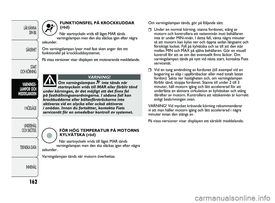 FIAT DUCATO 2010 Drift- och underhållshandbok (in Swedish) 162
LÄR KÄNNA
DIN BIL
SÄKERHET
START
OCH KÖRNING
VARNINGS-
LAMPOR OCH
MEDDELANDEN
I NÖDLÄGE
UNDERHÅLL
OCH SKÖTSEL
TEKNISKA DATA
INNEHÅLL
FUNKTIONSFEL PÅ KROCKKUDDAR
(röd)
När startnyc FIAT DUCATO 2010 Drift- och underhållshandbok (in Swedish) 162
LÄR KÄNNA
DIN BIL
SÄKERHET
START
OCH KÖRNING
VARNINGS-
LAMPOR OCH
MEDDELANDEN
I NÖDLÄGE
UNDERHÅLL
OCH SKÖTSEL
TEKNISKA DATA
INNEHÅLL
FUNKTIONSFEL PÅ KROCKKUDDAR
(röd)
När startnyc