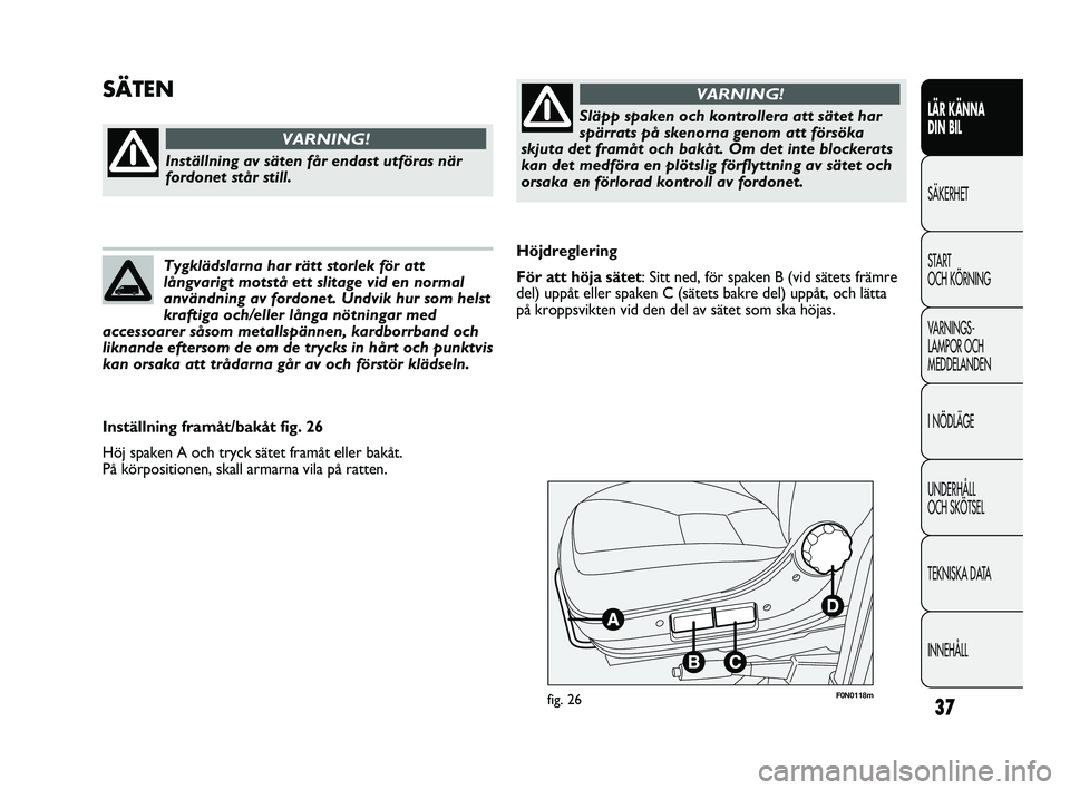 FIAT DUCATO 2010 Drift- och underhållshandbok (in Swedish) 37
LÄR KÄNNA
DIN BIL
SÄKERHET
START
OCH KÖRNING
VARNINGS-
LAMPOR OCH
MEDDELANDEN
I NÖDLÄGE
UNDERHÅLL
OCH SKÖTSEL
TEKNISKA DATA
INNEHÅLL
F0N0118mfig. 26
Höjdreglering
För att höja säte FIAT DUCATO 2010 Drift- och underhållshandbok (in Swedish) 37
LÄR KÄNNA
DIN BIL
SÄKERHET
START
OCH KÖRNING
VARNINGS-
LAMPOR OCH
MEDDELANDEN
I NÖDLÄGE
UNDERHÅLL
OCH SKÖTSEL
TEKNISKA DATA
INNEHÅLL
F0N0118mfig. 26
Höjdreglering
För att höja säte