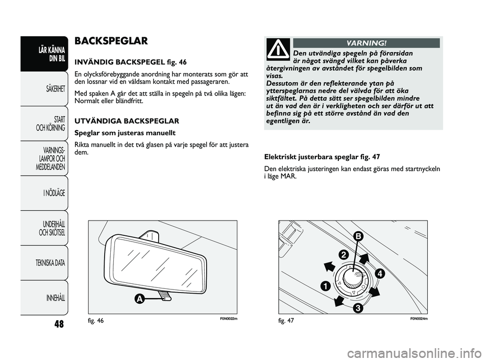 FIAT DUCATO 2010 Drift- och underhållshandbok (in Swedish) 48
LÄR KÄNNA
DIN BIL
SÄKERHET
START
OCH KÖRNING
VARNINGS-
LAMPOR OCH
MEDDELANDEN
I NÖDLÄGE
UNDERHÅLL
OCH SKÖTSEL
TEKNISKA DATA
INNEHÅLL
F0N0022mfig. 46F0N0024mfig. 47
Elektriskt justerbar FIAT DUCATO 2010 Drift- och underhållshandbok (in Swedish) 48
LÄR KÄNNA
DIN BIL
SÄKERHET
START
OCH KÖRNING
VARNINGS-
LAMPOR OCH
MEDDELANDEN
I NÖDLÄGE
UNDERHÅLL
OCH SKÖTSEL
TEKNISKA DATA
INNEHÅLL
F0N0022mfig. 46F0N0024mfig. 47
Elektriskt justerbar