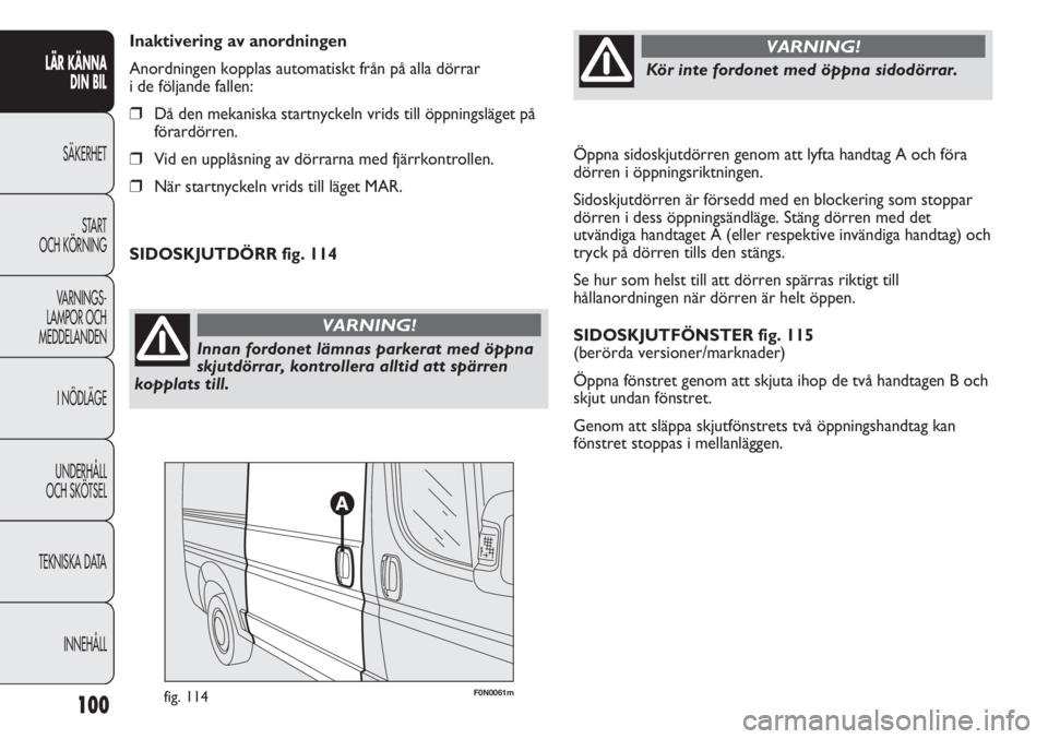 FIAT DUCATO 2011 Drift- och underhållshandbok (in Swedish) Öppna sidoskjutdörren genom att lyfta handtag A och föra
dörren i öppningsriktningen.
Sidoskjutdörren är försedd med en blockering som stoppar
dörren i dess öppningsändläge. Stäng dörren FIAT DUCATO 2011 Drift- och underhållshandbok (in Swedish) Öppna sidoskjutdörren genom att lyfta handtag A och föra
dörren i öppningsriktningen.
Sidoskjutdörren är försedd med en blockering som stoppar
dörren i dess öppningsändläge. Stäng dörren