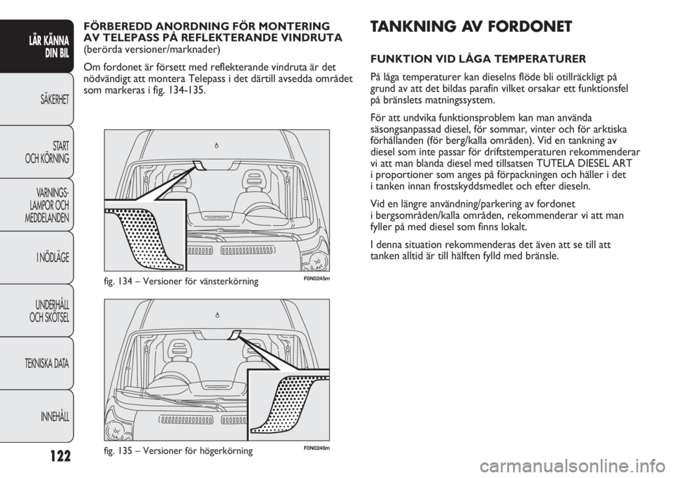 FIAT DUCATO 2011 Drift- och underhållshandbok (in Swedish) 122
F0N0246mfig. 135 – Versioner för högerkörning
F0N0245mfig. 134 – Versioner för vänsterkörning
TANKNING AV FORDONET
FUNKTION VID LÅGA TEMPERATURER
På låga temperaturer kan dieselns fl FIAT DUCATO 2011 Drift- och underhållshandbok (in Swedish) 122
F0N0246mfig. 135 – Versioner för högerkörning
F0N0245mfig. 134 – Versioner för vänsterkörning
TANKNING AV FORDONET
FUNKTION VID LÅGA TEMPERATURER
På låga temperaturer kan dieselns fl