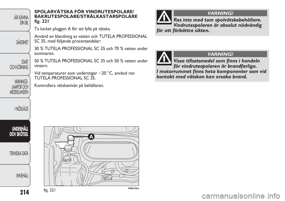 FIAT DUCATO 2011  Drift- och underhållshandbok (in Swedish) F0N0105mfig. 221214
LÄR KÄNNA 
DIN BIL
SÄKERHET
START 
OCH KÖRNING
VARNINGS-
LAMPOR OCH 
MEDDELANDEN
I NÖDLÄGE
UNDERHÅLL
OCH SKÖTSEL
TEKNISKA DATA
INNEHÅLL
SPOLARVÄTSKA FÖR VINDRUTESPOLARE/