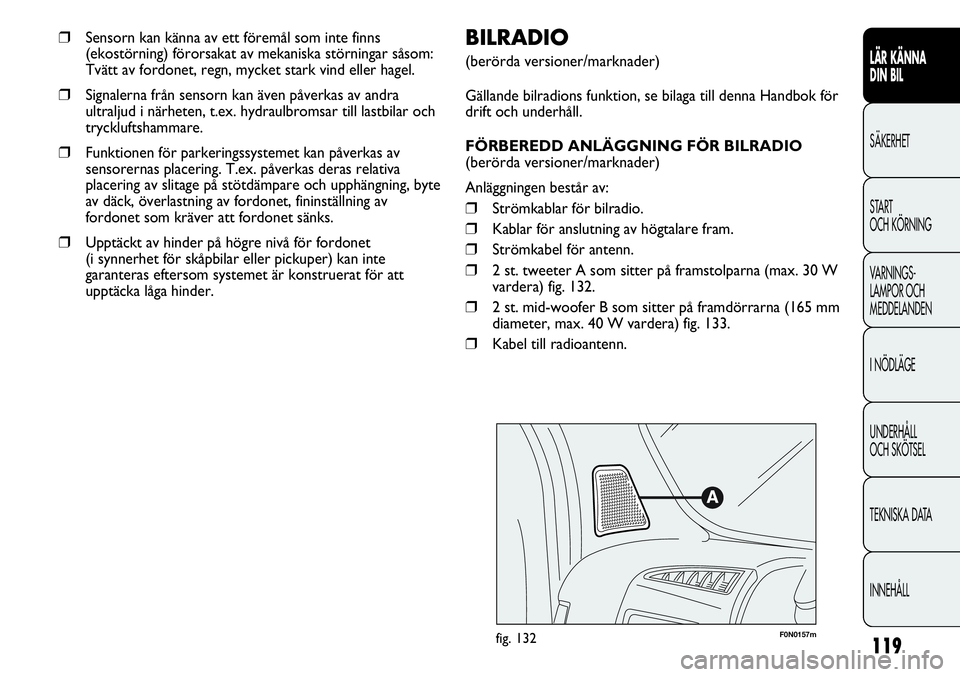 FIAT DUCATO 2013 Drift- och underhållshandbok (in Swedish) 119
F0N0157mfig. 132
BILRADIO
(berörda versioner/marknader)
Gällande bilradions funktion, se bilaga till denna Handbok för
drift och underhåll.
FÖRBEREDD ANLÄGGNING FÖR BILRADIO
(berörda versi FIAT DUCATO 2013 Drift- och underhållshandbok (in Swedish) 119
F0N0157mfig. 132
BILRADIO
(berörda versioner/marknader)
Gällande bilradions funktion, se bilaga till denna Handbok för
drift och underhåll.
FÖRBEREDD ANLÄGGNING FÖR BILRADIO
(berörda versi
