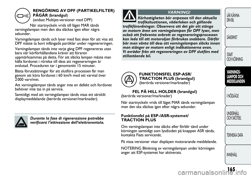 FIAT DUCATO 2013 Drift- och underhållshandbok (in Swedish) 165
LÄR KÄNNA
DIN BIL
SÄKERHET
START
OCH KÖRNING
VARNINGS-
LAMPOR OCH
MEDDELANDEN
I NÖDLÄGE
UNDERHÅLL
OCH SKÖTSEL
TEKNISKA DATA
INNEHÅLL
FUNKTIONSFEL ESP-ASR/
TRACTION PLUS (brandgul)
(be FIAT DUCATO 2013 Drift- och underhållshandbok (in Swedish) 165
LÄR KÄNNA
DIN BIL
SÄKERHET
START
OCH KÖRNING
VARNINGS-
LAMPOR OCH
MEDDELANDEN
I NÖDLÄGE
UNDERHÅLL
OCH SKÖTSEL
TEKNISKA DATA
INNEHÅLL
FUNKTIONSFEL ESP-ASR/
TRACTION PLUS (brandgul)
(be