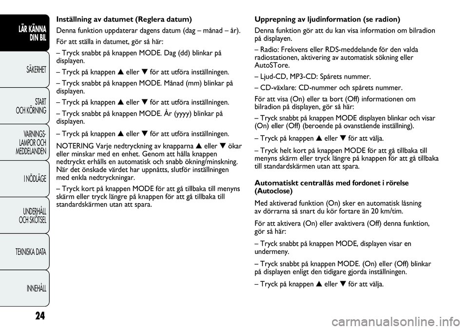 FIAT DUCATO 2013 Drift- och underhållshandbok (in Swedish) Upprepning av ljudinformation (se radion)
Denna funktion gör att du kan visa information om bilradion
på displayen.
– Radio: Frekvens eller RDS-meddelande för den valda
radiostationen, aktivering FIAT DUCATO 2013 Drift- och underhållshandbok (in Swedish) Upprepning av ljudinformation (se radion)
Denna funktion gör att du kan visa information om bilradion
på displayen.
– Radio: Frekvens eller RDS-meddelande för den valda
radiostationen, aktivering