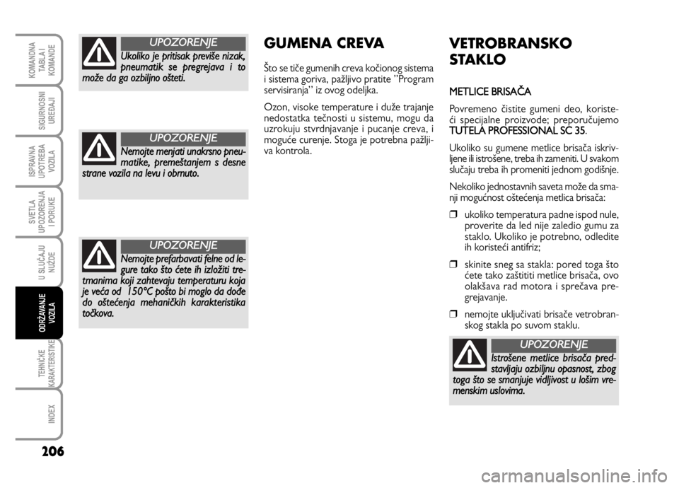 FIAT DUCATO 2012 Knjižica za upotrebu i održavanje (in Serbian) 206
SVETLA
UPOZORENJA
I PORUKE
TEHNIČKE
KARAKTERISTIKE
INDEX
KOMANDNA
TABLA I
KOMANDE
SIGURNOSNI
UREĐAJI
ISPRAVNA
UPOTREBA
VOZILA
U SLUČAJU
NUŽDE
ODRŽAVANJE
VOZILA
VETROBRANSKO
STAKLO
METLICE BRI FIAT DUCATO 2012 Knjižica za upotrebu i održavanje (in Serbian) 206
SVETLA
UPOZORENJA
I PORUKE
TEHNIČKE
KARAKTERISTIKE
INDEX
KOMANDNA
TABLA I
KOMANDE
SIGURNOSNI
UREĐAJI
ISPRAVNA
UPOTREBA
VOZILA
U SLUČAJU
NUŽDE
ODRŽAVANJE
VOZILA
VETROBRANSKO
STAKLO
METLICE BRI