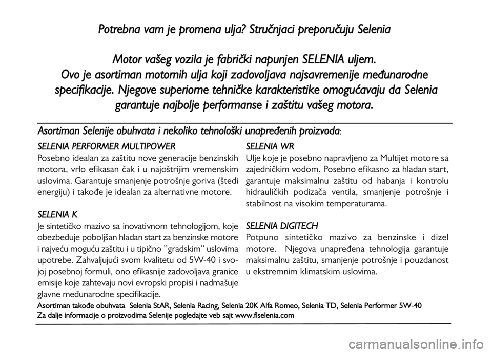 FIAT DUCATO 2012 Knjižica za upotrebu i održavanje (in Serbian) Asortiman Selenije obuhvata i nekoliko tehnološki unapređenih proizvoda:
Potrebna vam je promena ulja? Stručnjaci preporučuju Selenia
Motor vašeg vozila je fabrički napunjen S
ELENIA uljem.
Ovo FIAT DUCATO 2012 Knjižica za upotrebu i održavanje (in Serbian) Asortiman Selenije obuhvata i nekoliko tehnološki unapređenih proizvoda:
Potrebna vam je promena ulja? Stručnjaci preporučuju Selenia
Motor vašeg vozila je fabrički napunjen S
ELENIA uljem.
Ovo
