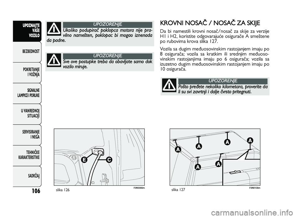 FIAT DUCATO 2013  Knjižica za upotrebu i održavanje (in Serbian) 106
UPO Z\f AJT E
V A ŠE
V O Z\bL O
BeZBednOST
PO\freTanJe i vOŽnJa
Si\bnalne
laMPiCe i POrU\fe
U vanrednOJ SiTUaCiJi
ServiSiranJe i ne\ba
TeHniČ\fe
\fara\fTeriSTi\fe
SadrŽaJKR O VN I N OSA \  \f 