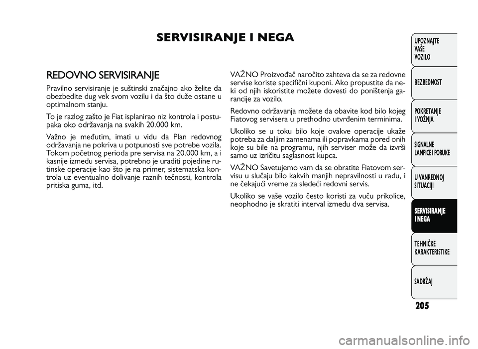 FIAT DUCATO 2013 Knjižica za upotrebu i održavanje (in Serbian) 205
UPOZNAJTE
VAŠE
VOZI\fO
BEZBEDNOST
POKRETANJE
I VOŽNJA
SIGNA\fNE
\fAMPICE I PORUKE
U VANREDNOJ
SITUACIJI
S ER V IS IR A \bJE
I \b EG A
TE\bNIČKE
KARAKTERISTIKE
SADRŽAJ
)
-& *
) FIAT DUCATO 2013 Knjižica za upotrebu i održavanje (in Serbian) 205
UPOZNAJTE
VAŠE
VOZI\fO
BEZBEDNOST
POKRETANJE
I VOŽNJA
SIGNA\fNE
\fAMPICE I PORUKE
U VANREDNOJ
SITUACIJI
S ER V IS IR A \bJE
I \b EG A
TE\bNIČKE
KARAKTERISTIKE
SADRŽAJ
)
-& *
)