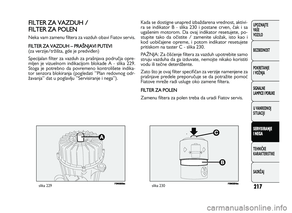 FIAT DUCATO 2013 Knjižica za upotrebu i održavanje (in Serbian) 217
UPOZNAJTE
VAŠE
VOZI\fO
BEZBEDNOST
POKRETANJE
I VOŽNJA
SIGNA\fNE
\fAMPICE I PORUKE
U VANREDNOJ
SITUACIJI
S ER V IS IR A \bJE
I \b EG A
TE\bNIČKE
KARAKTERISTIKE
SADRŽAJ
!$+
) 0 - FIAT DUCATO 2013 Knjižica za upotrebu i održavanje (in Serbian) 217
UPOZNAJTE
VAŠE
VOZI\fO
BEZBEDNOST
POKRETANJE
I VOŽNJA
SIGNA\fNE
\fAMPICE I PORUKE
U VANREDNOJ
SITUACIJI
S ER V IS IR A \bJE
I \b EG A
TE\bNIČKE
KARAKTERISTIKE
SADRŽAJ
!$+
) 0 - 